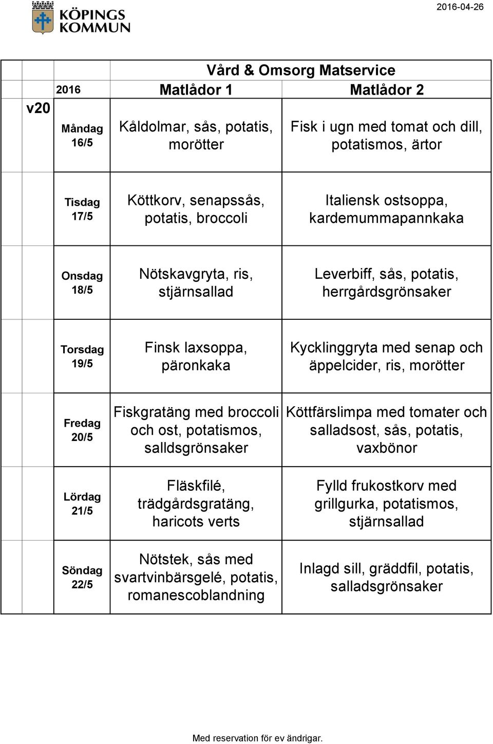morötter 20/5 Fiskgratäng med broccoli och ost, potatismos, salldsgrönsaker Köttfärslimpa med tomater och salladsost, sås, potatis, vaxbönor 21/5 Fläskfilé,