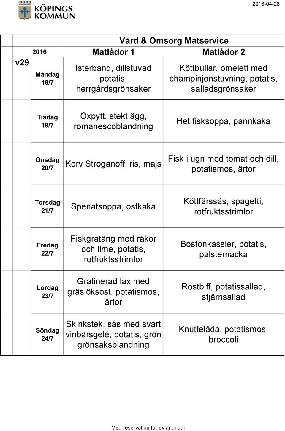 rotfruktsstrimlor 22/7 Fiskgratäng med räkor och lime, potatis, rotfruktsstrimlor Bostonkassler, potatis, palsternacka 23/7 Gratinerad lax med