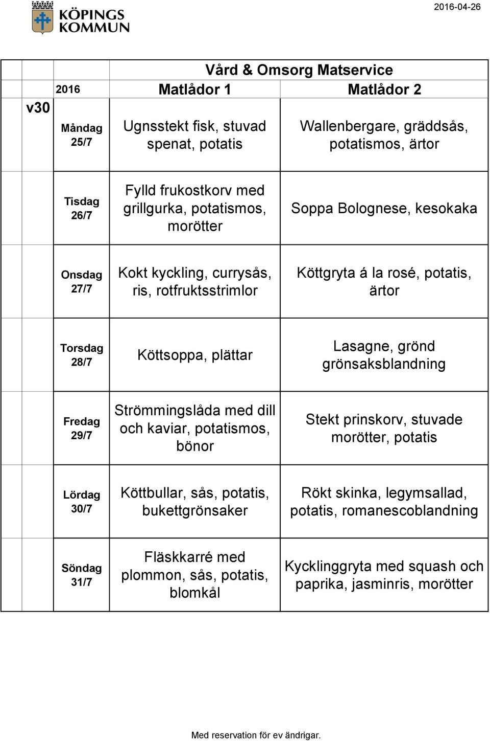 Strömmingslåda med dill och kaviar, potatismos, bönor Stekt prinskorv, stuvade morötter, potatis 30/7 Köttbullar, sås, potatis, bukettgrönsaker Rökt