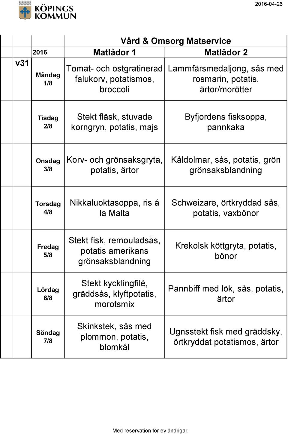 Schweizare, örtkryddad sås, potatis, vaxbönor 5/8 Stekt fisk, remouladsås, potatis amerikans Krekolsk köttgryta, potatis, bönor 6/8 Stekt kycklingfilé,