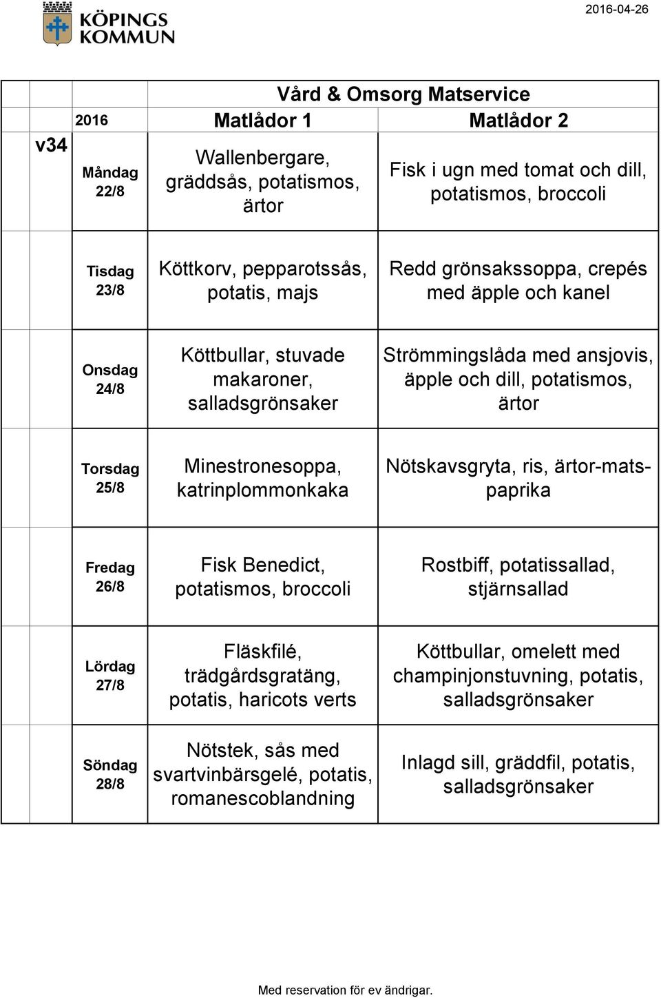 Nötskavsgryta, ris, -matspaprika 26/8 Fisk Benedict, potatismos, broccoli Rostbiff, potatissallad, stjärnsallad 27/8 Fläskfilé, trädgårdsgratäng, potatis,
