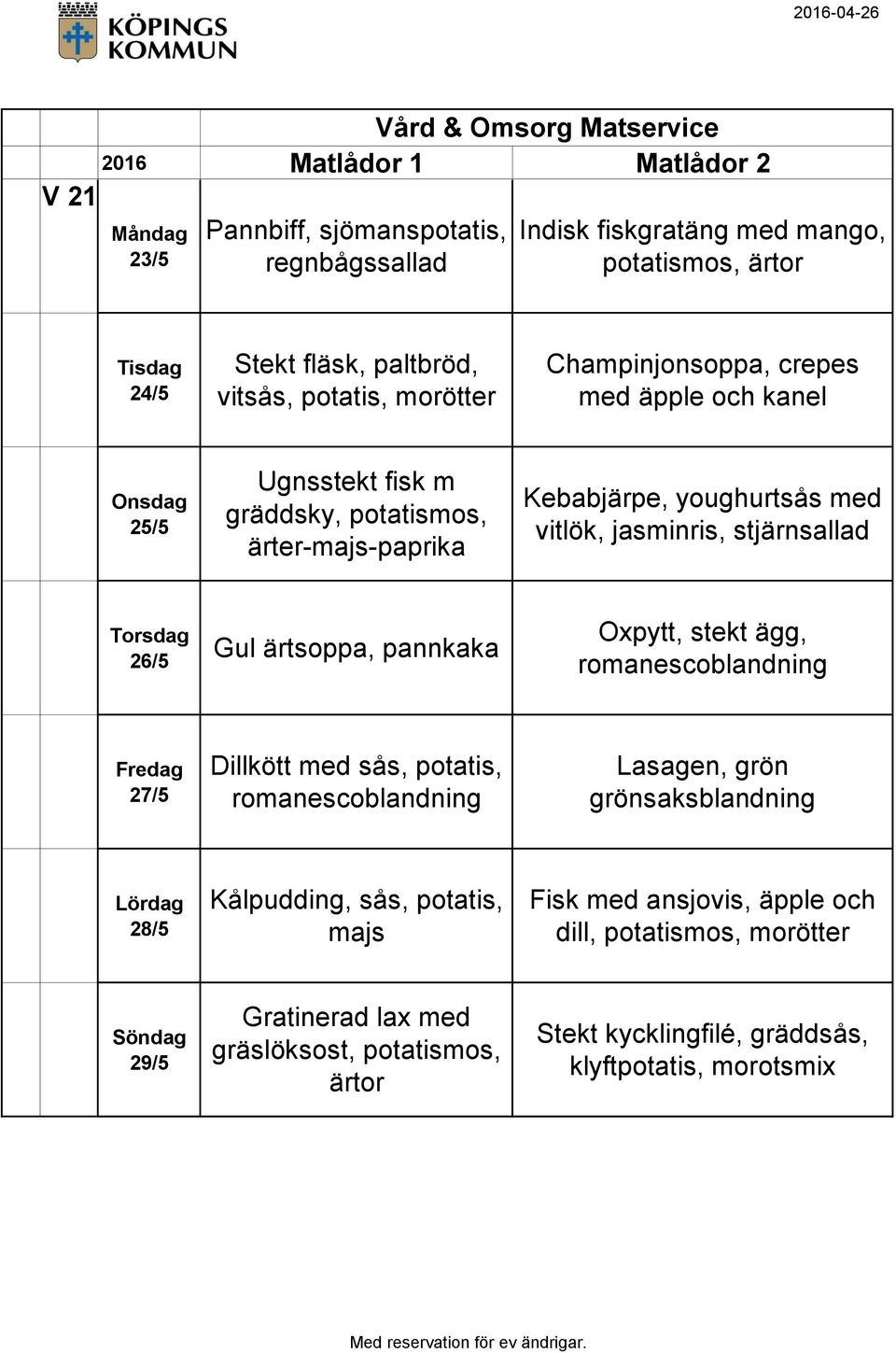 stjärnsallad 26/5 Gul ärtsoppa, pannkaka Oxpytt, stekt ägg, romanescoblandning 27/5 Dillkött med sås, potatis, romanescoblandning Lasagen, grön 28/5