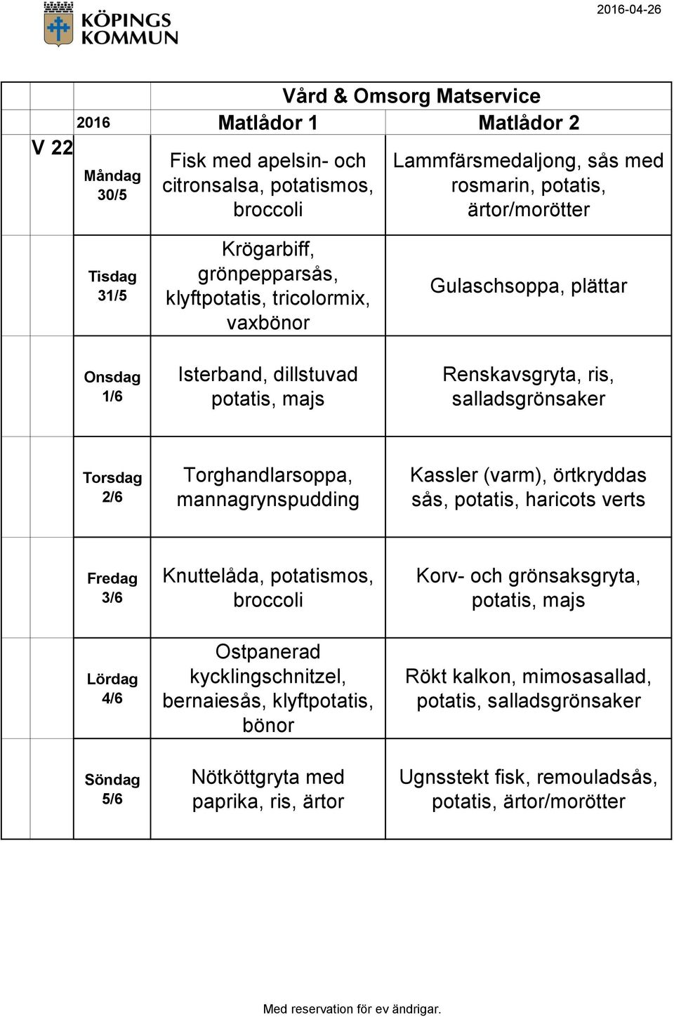 mannagrynspudding Kassler (varm), örtkryddas sås, potatis, haricots verts 3/6 Knuttelåda, potatismos, broccoli Korv- och grönsaksgryta, potatis, majs 4/6