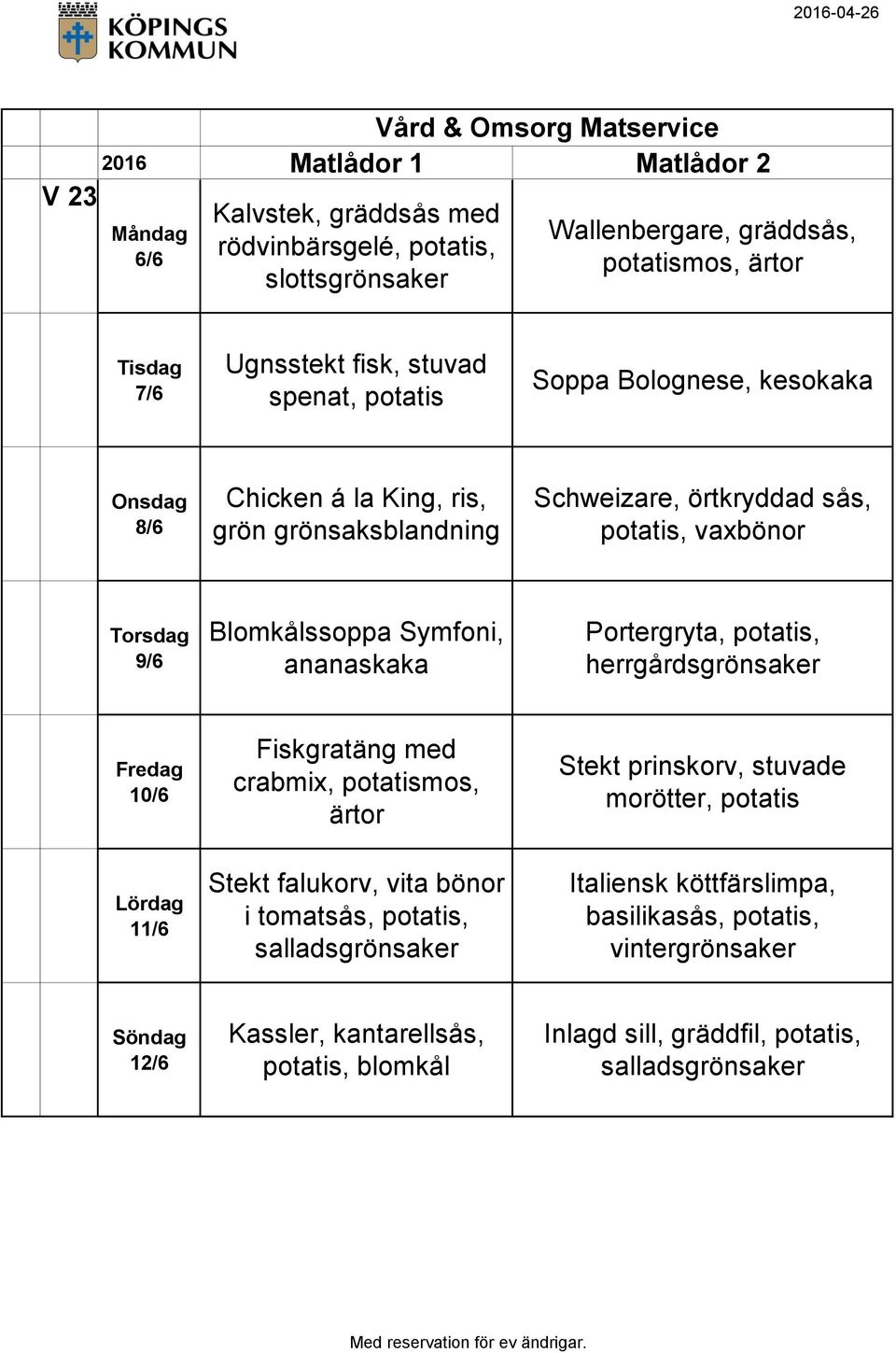 ananaskaka Portergryta, potatis, 10/6 Fiskgratäng med crabmix, potatismos, Stekt prinskorv, stuvade morötter, potatis 11/6 Stekt falukorv, vita