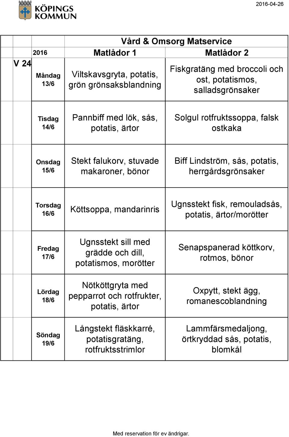 /morötter 17/6 Ugnsstekt sill med grädde och dill, potatismos, morötter Senapspanerad köttkorv, rotmos, bönor 18/6 Nötköttgryta med pepparrot och