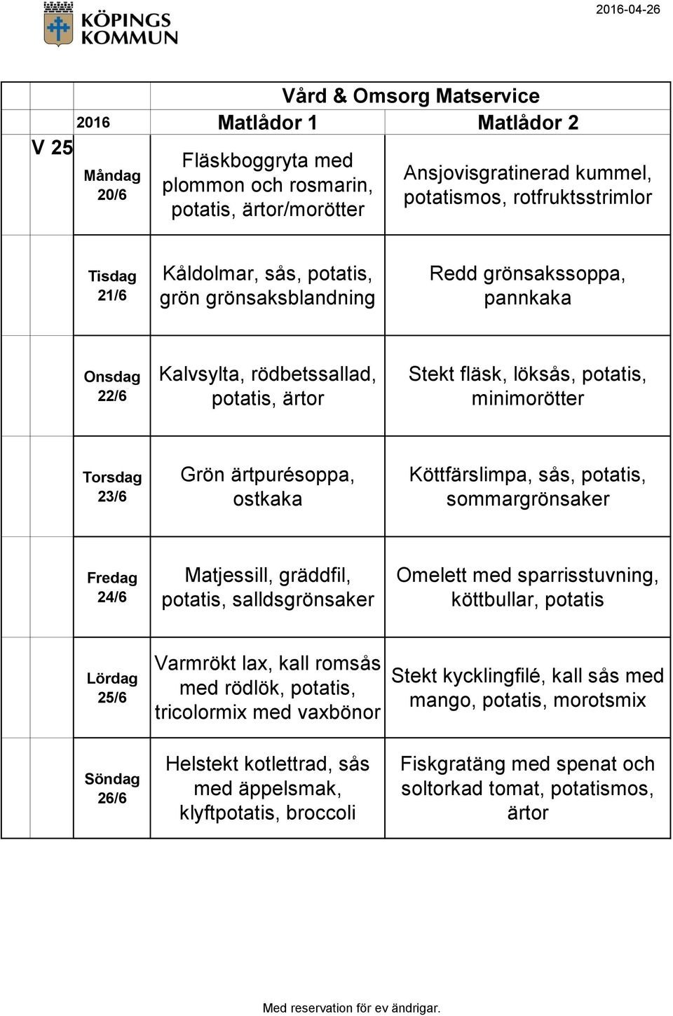 sommargrönsaker 24/6 Matjessill, gräddfil, potatis, salldsgrönsaker Omelett med sparrisstuvning, köttbullar, potatis 25/6 Varmrökt lax, kall romsås med rödlök, potatis,