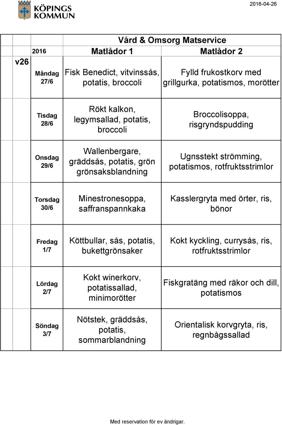 saffranspannkaka Kasslergryta med örter, ris, bönor 1/7 Köttbullar, sås, potatis, bukettgrönsaker Kokt kyckling, currysås, ris, rotfruktsstrimlor 2/7 Kokt