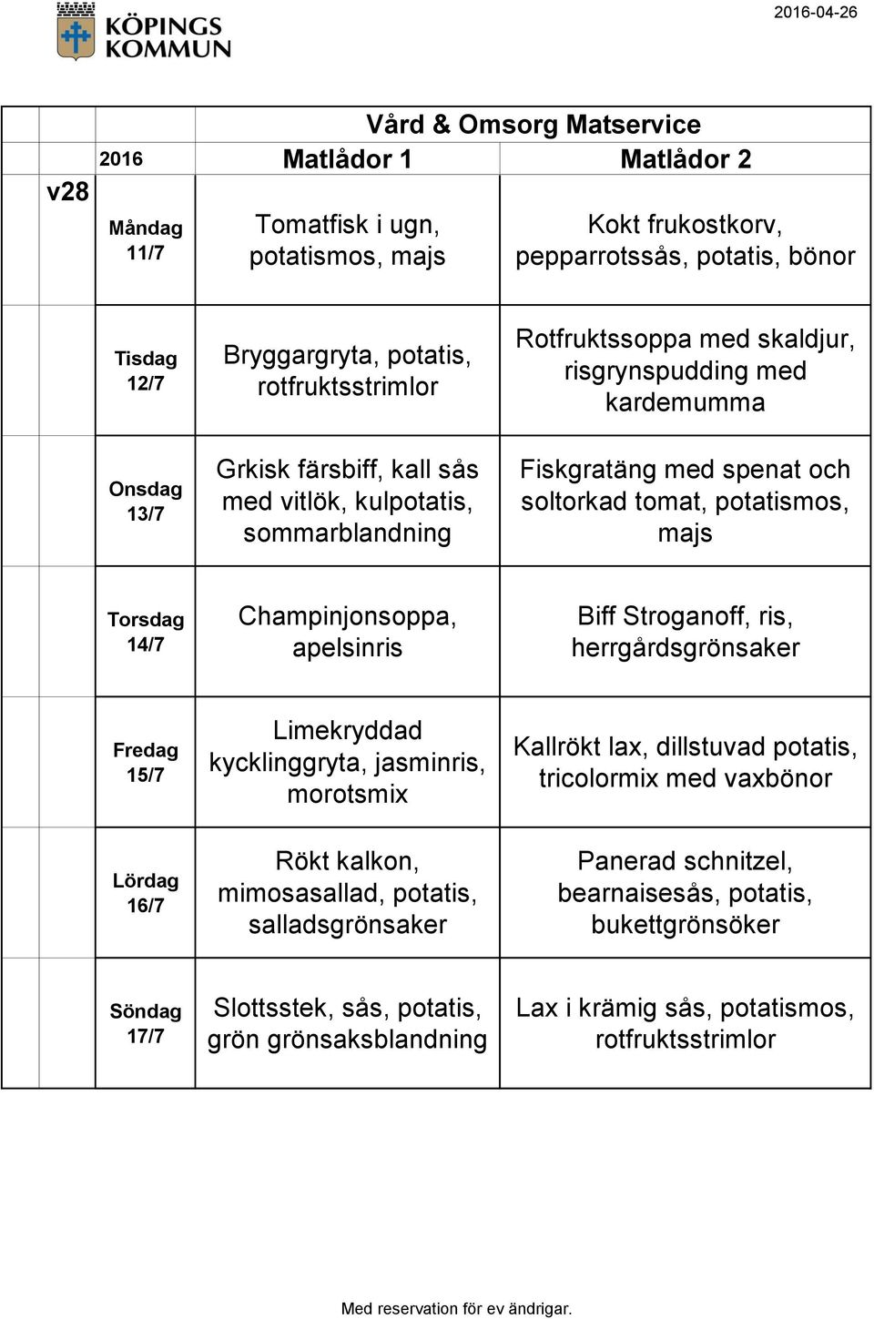 Champinjonsoppa, apelsinris Biff Stroganoff, ris, 15/7 Limekryddad kycklinggryta, jasminris, morotsmix Kallrökt lax, dillstuvad potatis, tricolormix med vaxbönor 16/7