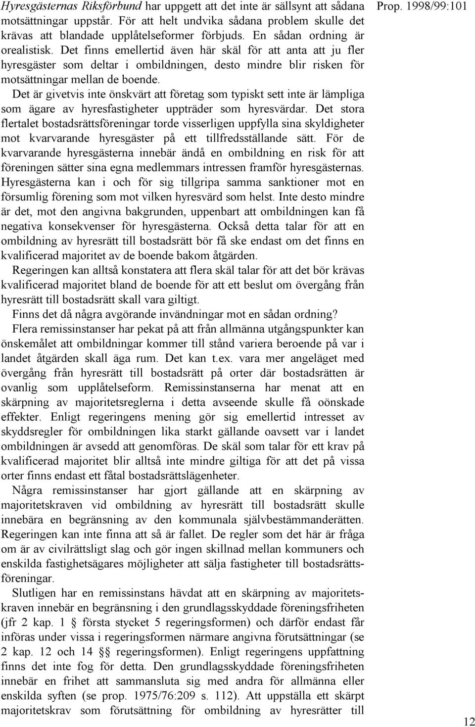 Det är givetvis inte önskvärt att företag som typiskt sett inte är lämpliga som ägare av hyresfastigheter uppträder som hyresvärdar.