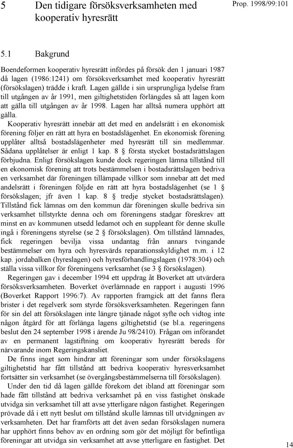 Lagen gällde i sin ursprungliga lydelse fram till utgången av år 1991, men giltighetstiden förlängdes så att lagen kom att gälla till utgången av år 1998. Lagen har alltså numera upphört att gälla.