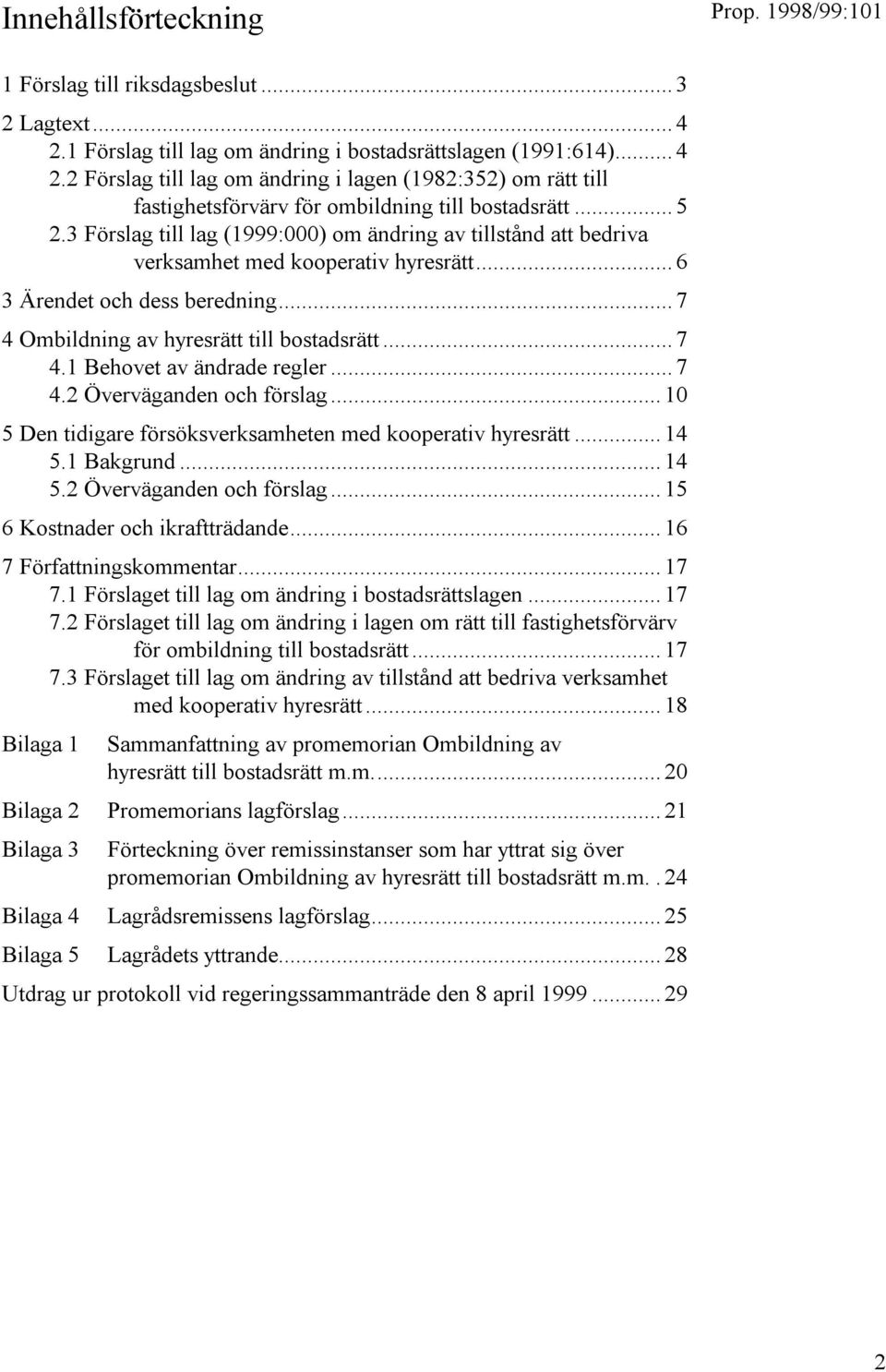.. 7 4.2 Överväganden och förslag... 10 5 Den tidigare försöksverksamheten med kooperativ hyresrätt... 14 5.1 Bakgrund... 14 5.2 Överväganden och förslag... 15 6 Kostnader och ikraftträdande.