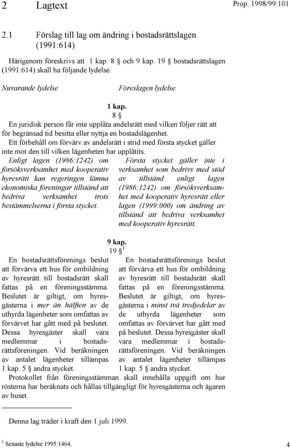 Ett förbehåll om förvärv av andelsrätt i strid med första stycket gäller inte mot den till vilken lägenheten har upplåtits.