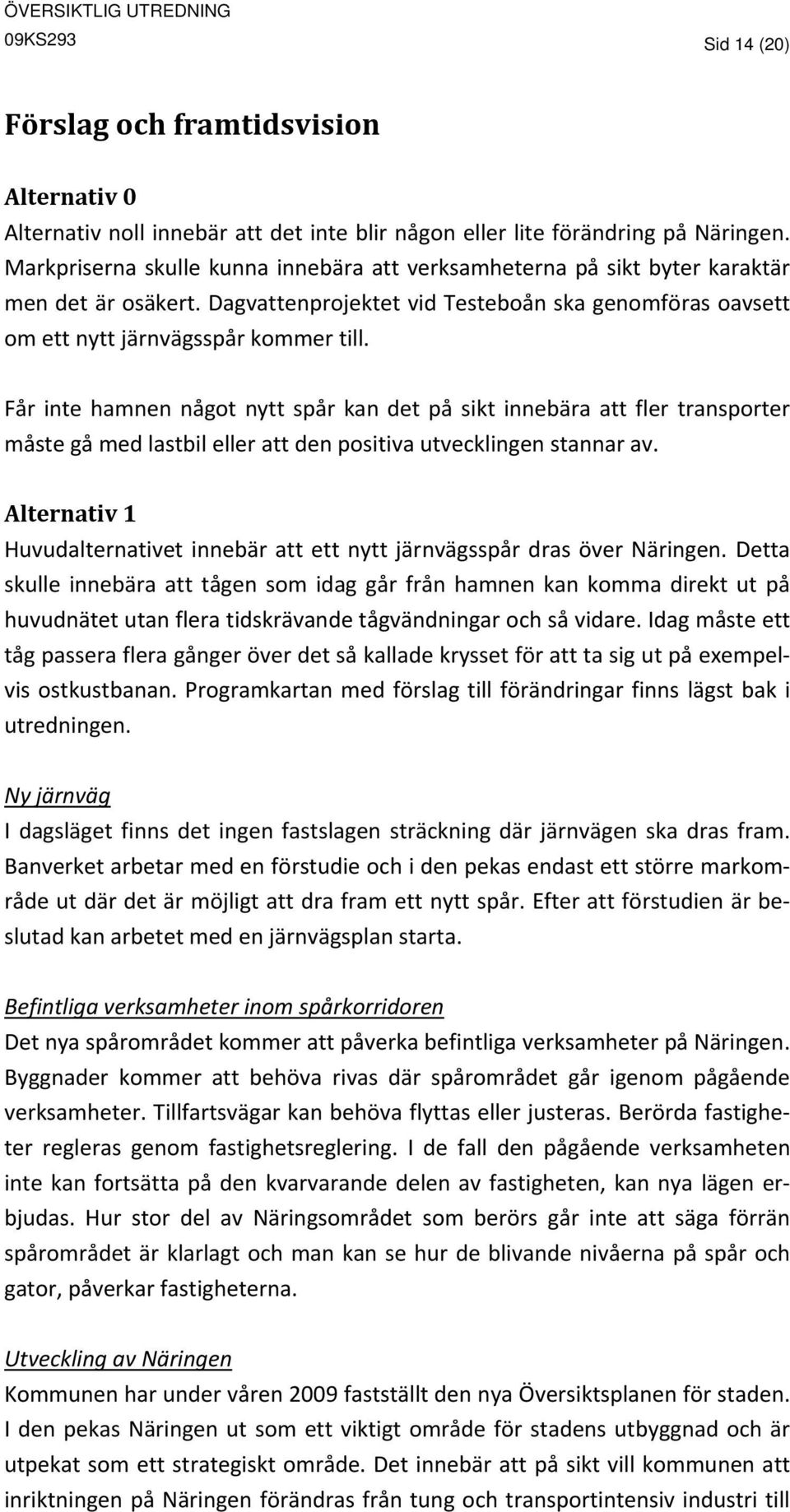 Får inte hamnen något nytt spår kan det på sikt innebära att fler transporter måste gå med lastbil eller att den positiva utvecklingen stannar av.