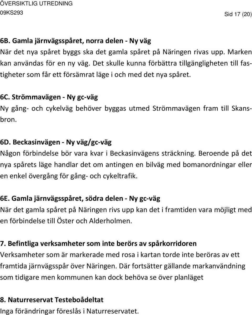 Strömmavägen Ny gc väg Ny gång och cykelväg behöver byggas utmed Strömmavägen fram till Skansbron. 6D. Beckasinvägen Ny väg/gc väg Någon förbindelse bör vara kvar i Beckasinvägens sträckning.