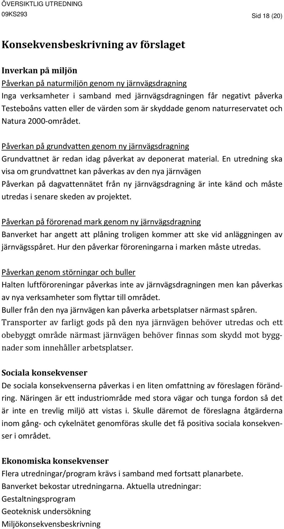 Påverkan på grundvatten genom ny järnvägsdragning Grundvattnet är redan idag påverkat av deponerat material.