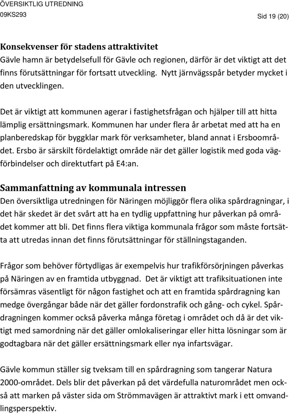 Kommunen har under flera år arbetat med att ha en planberedskap för byggklar mark för verksamheter, bland annat i Ersboområdet.
