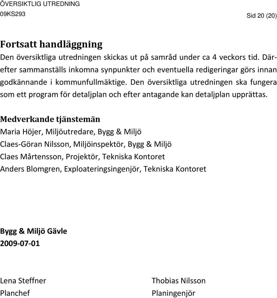 Den översiktliga utredningen ska fungera som ett program för detaljplan och efter antagande kan detaljplan upprättas.