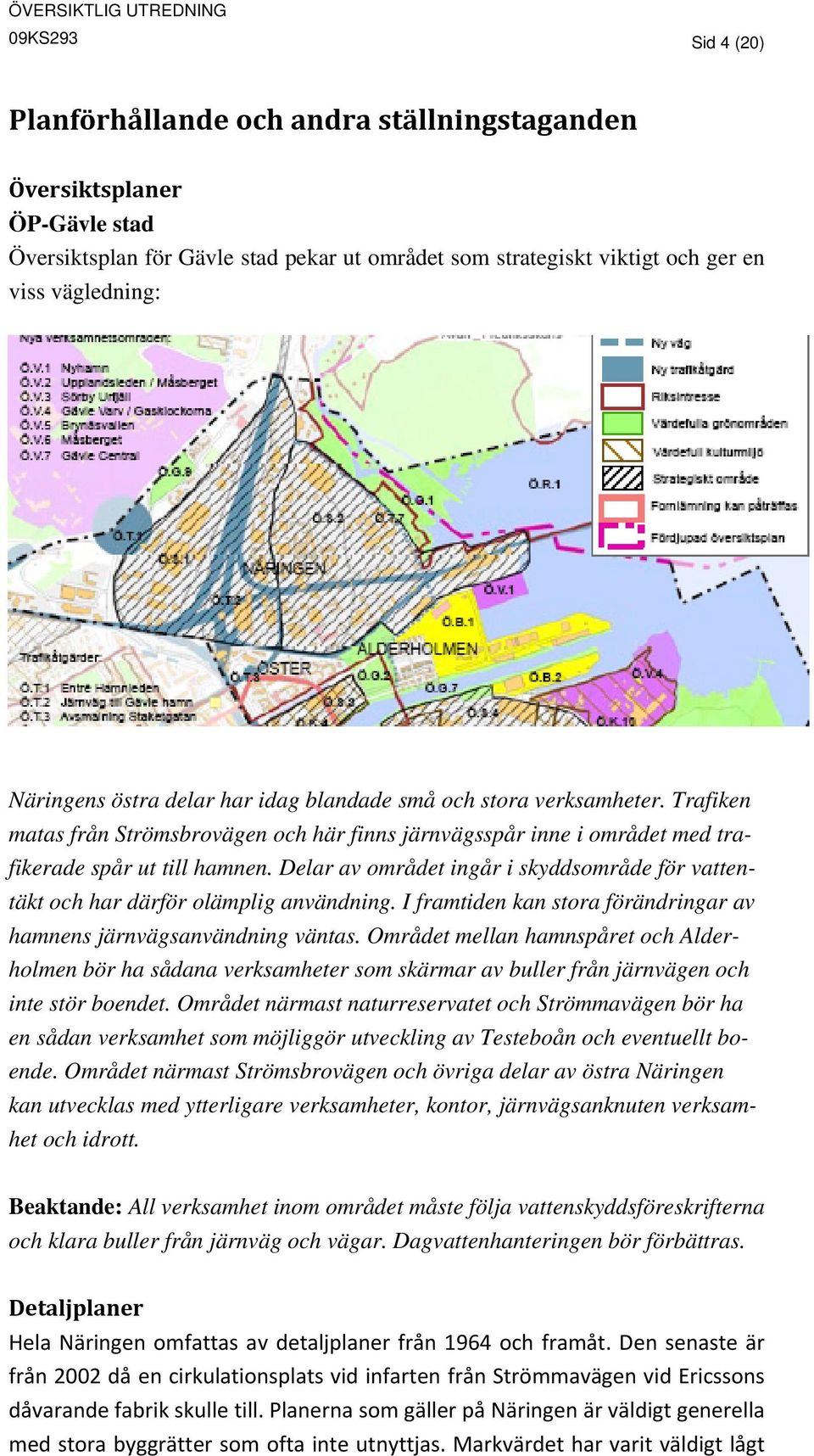 Delar av området ingår i skyddsområde för vattentäkt och har därför olämplig användning. I framtiden kan stora förändringar av hamnens järnvägsanvändning väntas.