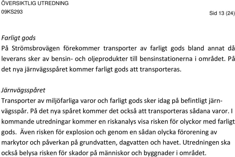 På det nya spåret kommer det också att transporteras sådana varor. I kommande utredningar kommer en riskanalys visa risken för olyckor med farligt gods.