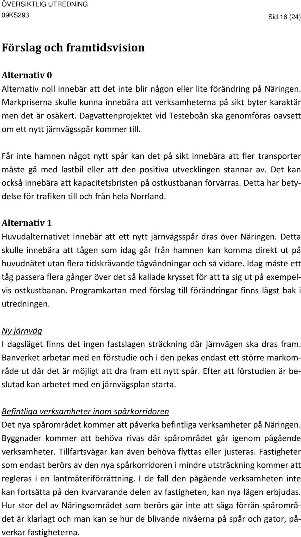 Får inte hamnen något nytt spår kan det på sikt innebära att fler transporter måste gå med lastbil eller att den positiva utvecklingen stannar av.