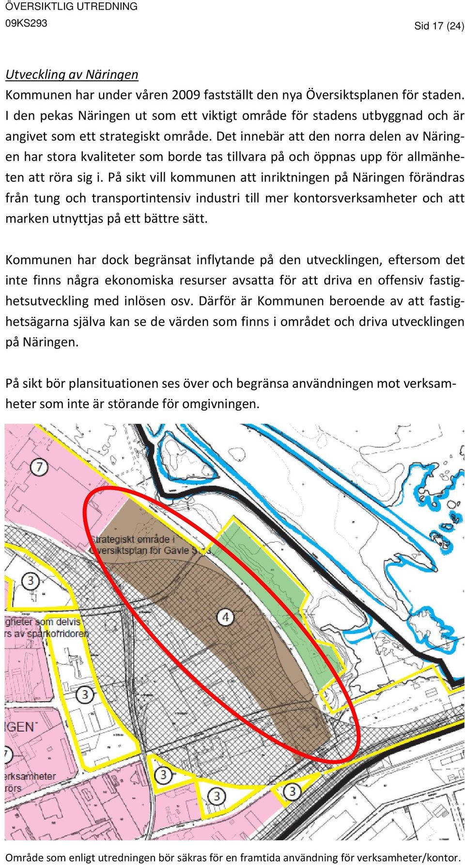 Det innebär att den norra delen av Näringen har stora kvaliteter som borde tas tillvara på och öppnas upp för allmänheten att röra sig i.