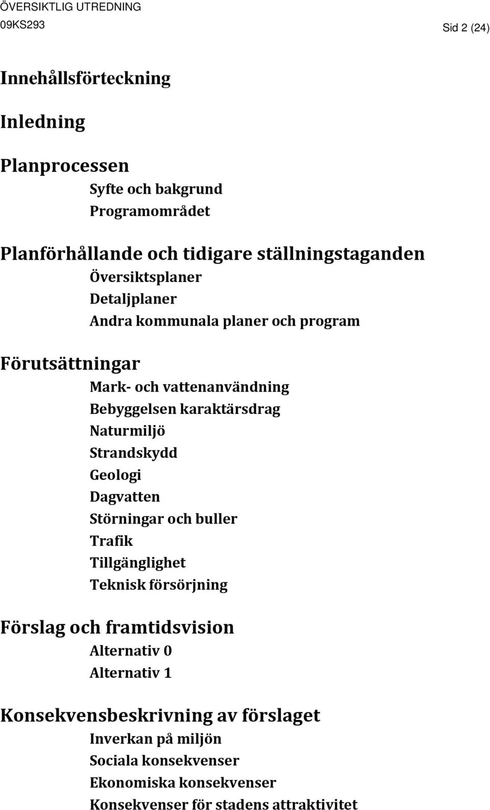 karaktärsdrag Naturmiljö Strandskydd Geologi Dagvatten Störningar och buller Trafik Tillgänglighet Teknisk försörjning Förslag och