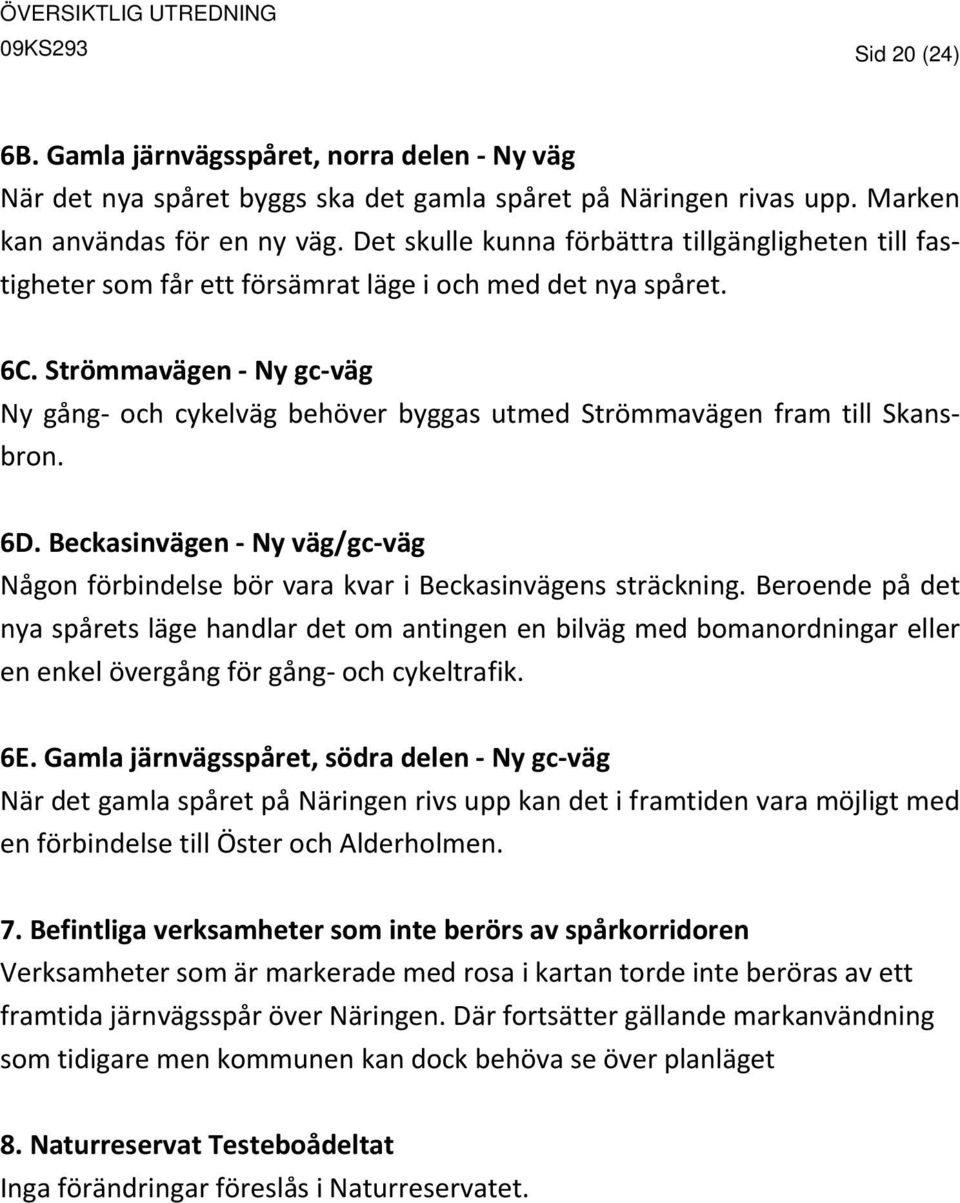 Strömmavägen Ny gc väg Ny gång och cykelväg behöver byggas utmed Strömmavägen fram till Skansbron. 6D. Beckasinvägen Ny väg/gc väg Någon förbindelse bör vara kvar i Beckasinvägens sträckning.