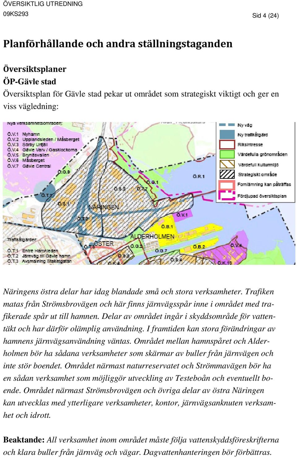 Delar av området ingår i skyddsområde för vattentäkt och har därför olämplig användning. I framtiden kan stora förändringar av hamnens järnvägsanvändning väntas.