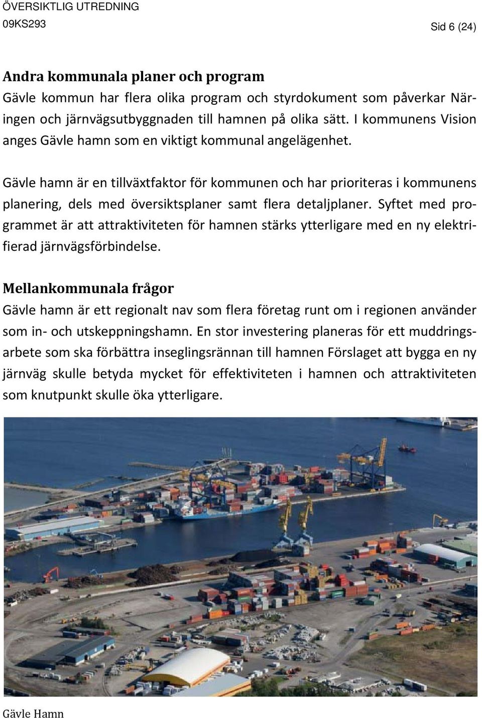 Gävle hamn är en tillväxtfaktor för kommunen och har prioriteras i kommunens planering, dels med översiktsplaner samt flera detaljplaner.