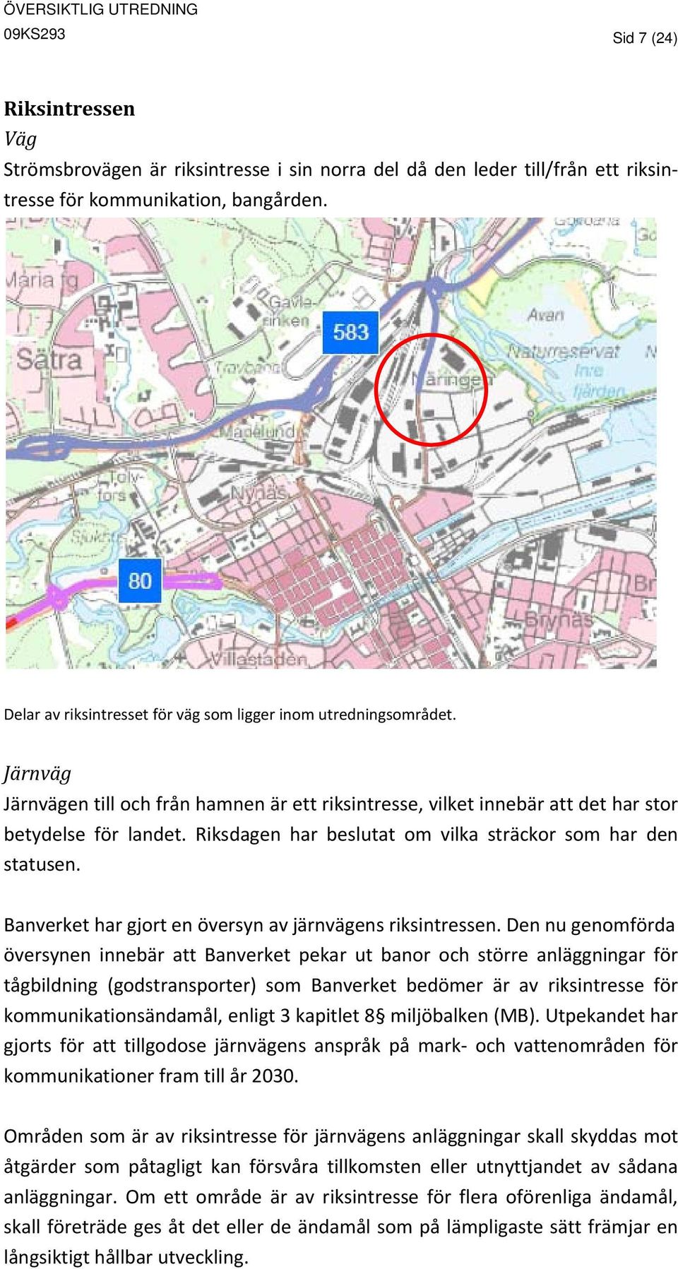 Riksdagen har beslutat om vilka sträckor som har den statusen. Banverket har gjort en översyn av järnvägens riksintressen.