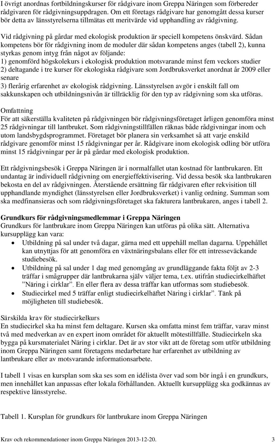Vid rådgivning på gårdar med ekologisk produktion är speciell kompetens önskvärd.