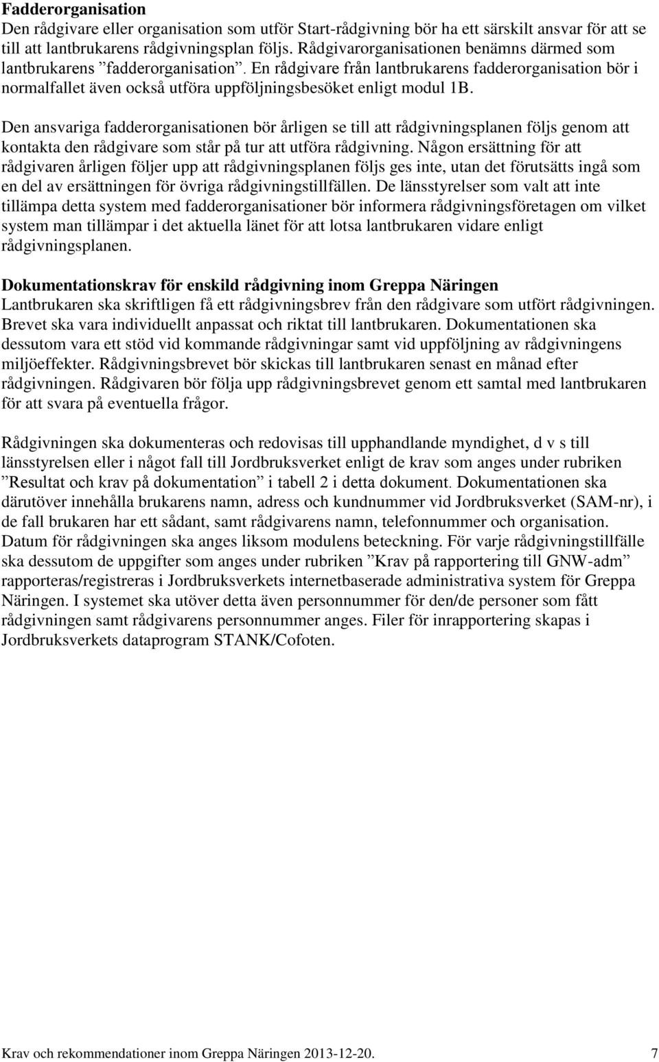 Den ansvariga fadderorganisationen bör årligen se till att rådgivningsplanen följs genom att kontakta den rådgivare som står på tur att utföra rådgivning.
