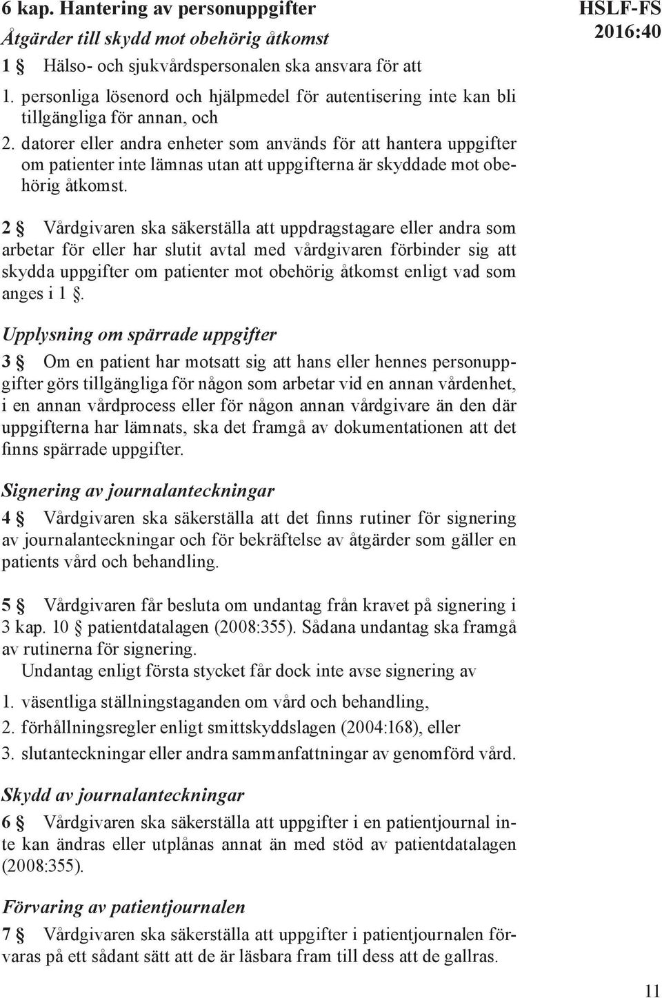 datorer eller andra enheter som används för att hantera uppgifter om patienter inte lämnas utan att uppgifterna är skyddade mot obehörig åtkomst.