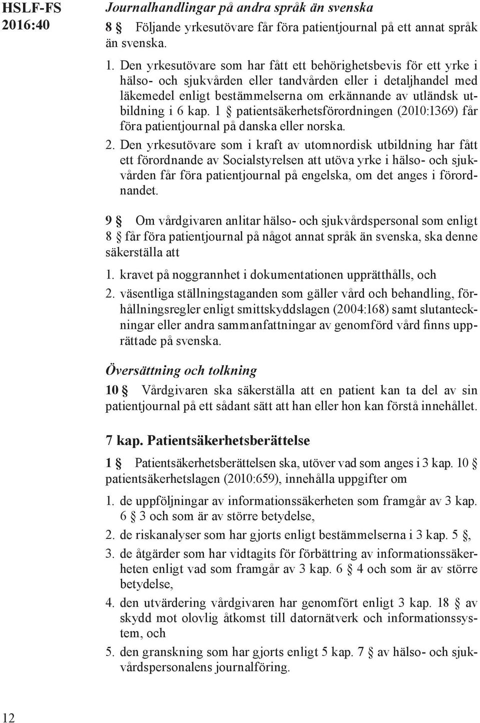 i 6 kap. 1 patientsäkerhetsförordningen (2010:1369) får föra patientjournal på danska eller norska. 2.