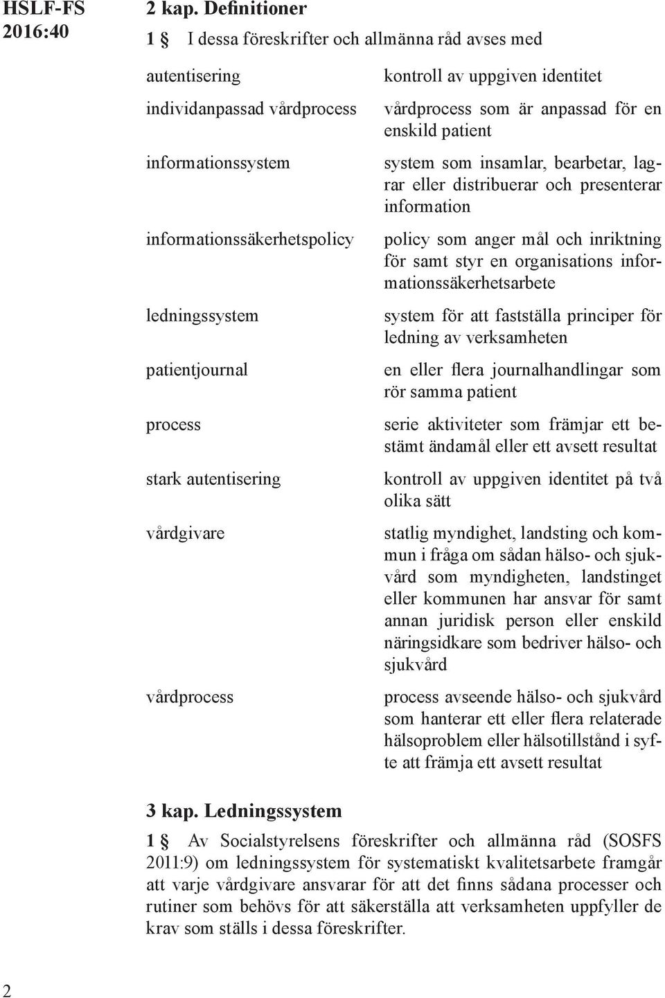 autentisering vårdgivare vårdprocess kontroll av uppgiven identitet vårdprocess som är anpassad för en enskild patient system som insamlar, bearbetar, lagrar eller distribuerar och presenterar