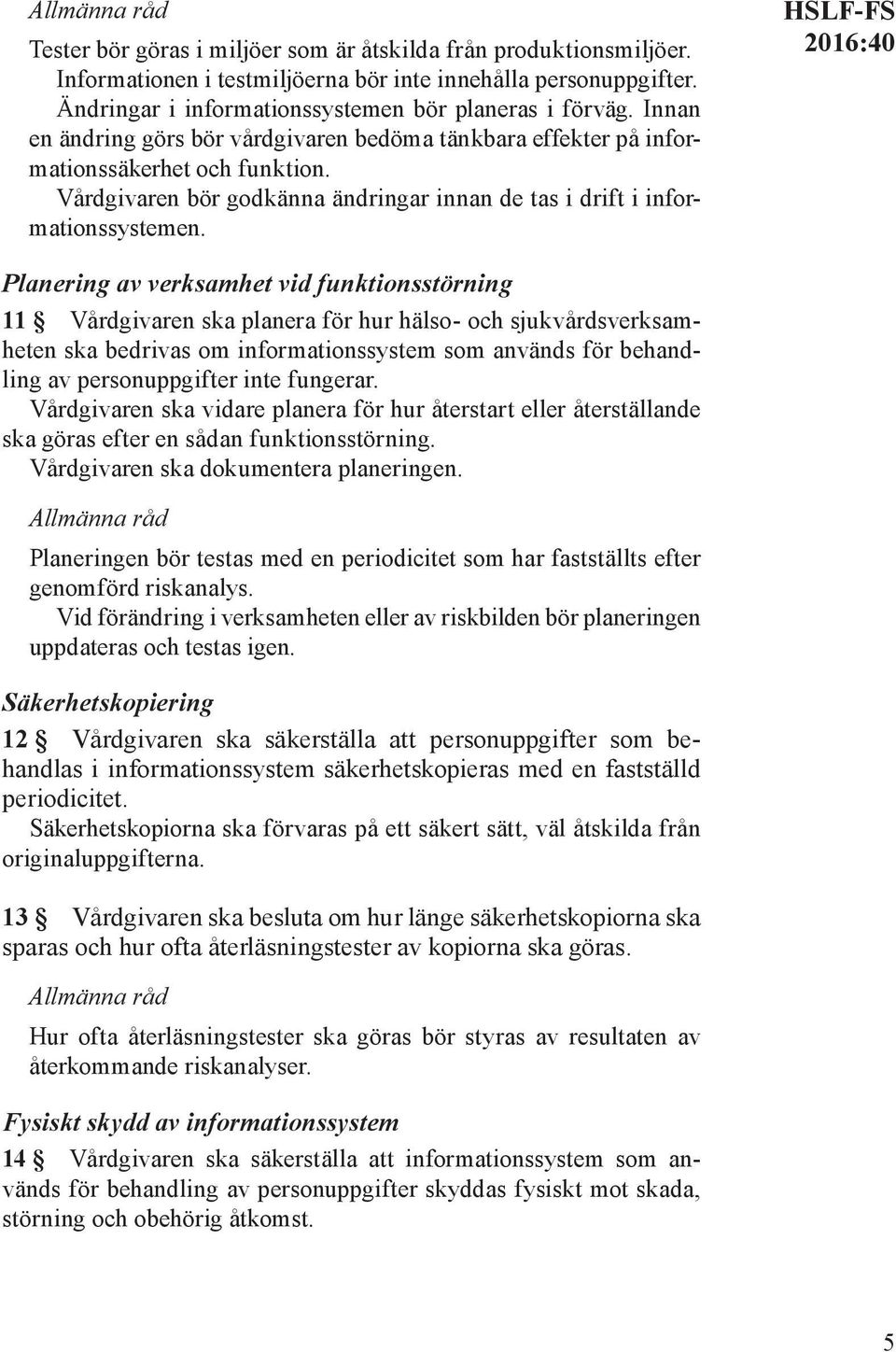 HSLF-FS Planering av verksamhet vid funktionsstörning 11 Vårdgivaren ska planera för hur hälso- och sjukvårdsverksamheten ska bedrivas om informationssystem som används för behandling av