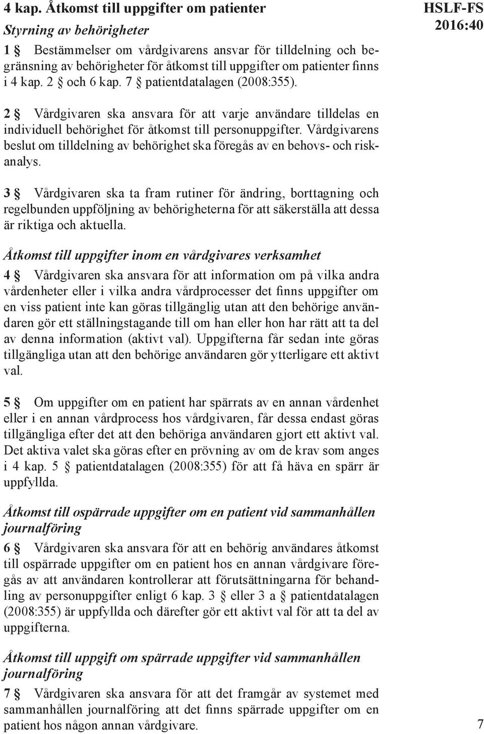 och 6 kap. 7 patientdatalagen (2008:355). HSLF-FS 2 Vårdgivaren ska ansvara för att varje användare tilldelas en individuell behörighet för åtkomst till personuppgifter.