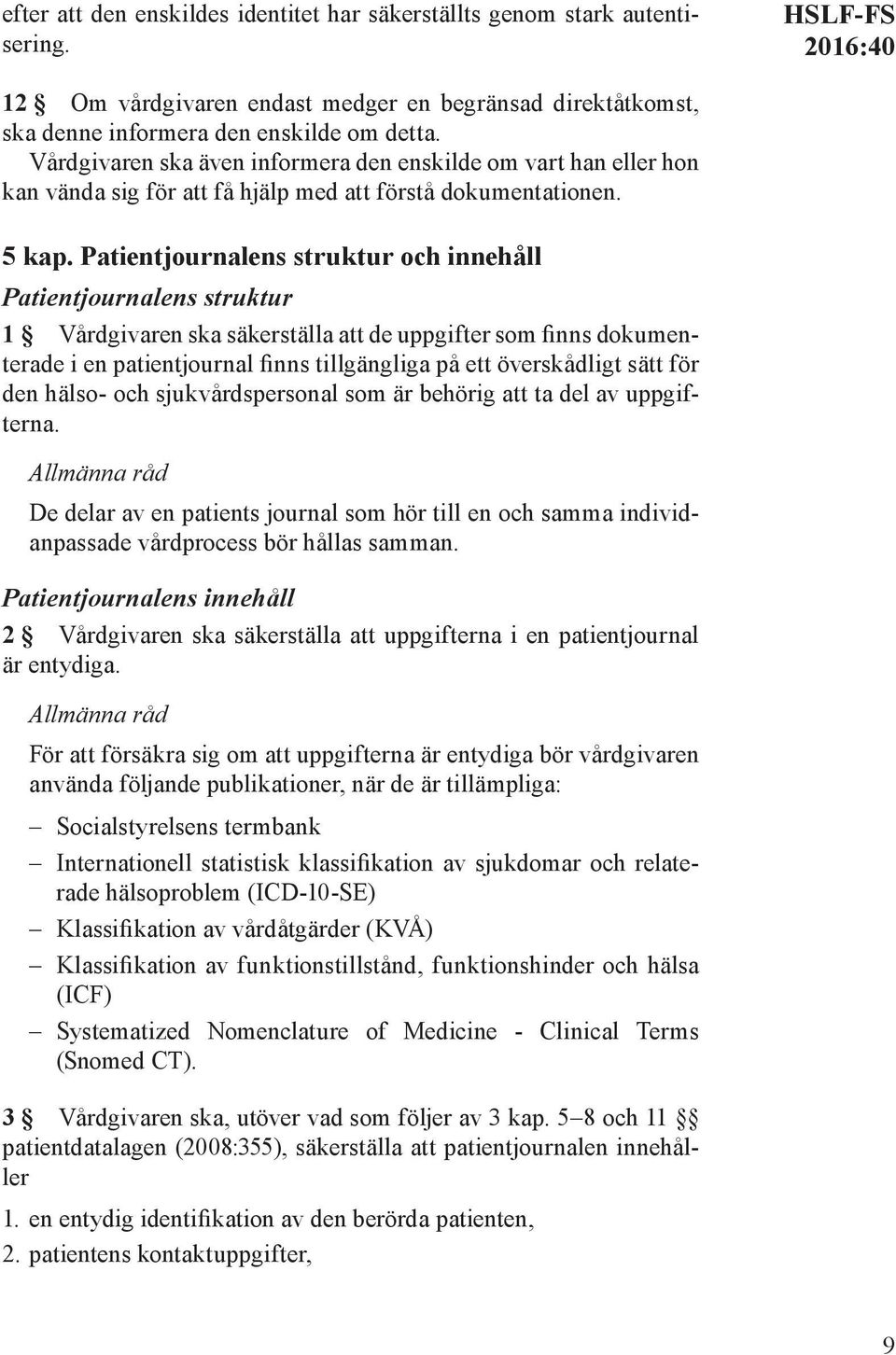 Patientjournalens struktur och innehåll Patientjournalens struktur 1 Vårdgivaren ska säkerställa att de uppgifter som finns dokumenterade i en patientjournal finns tillgängliga på ett överskådligt