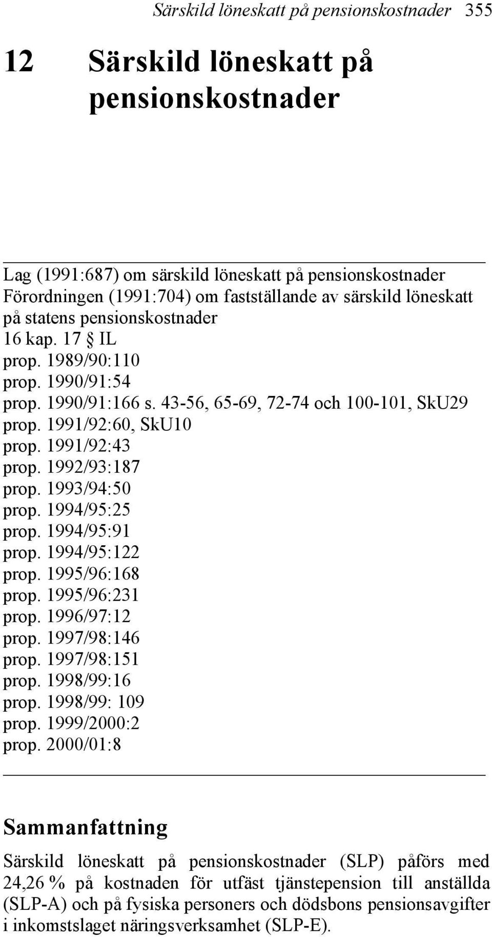1992/93:187 prop. 1993/94:50 prop. 1994/95:25 prop. 1994/95:91 prop. 1994/95:122 prop. 1995/96:168 prop. 1995/96:231 prop. 1996/97:12 prop. 1997/98:146 prop. 1997/98:151 prop. 1998/99:16 prop.