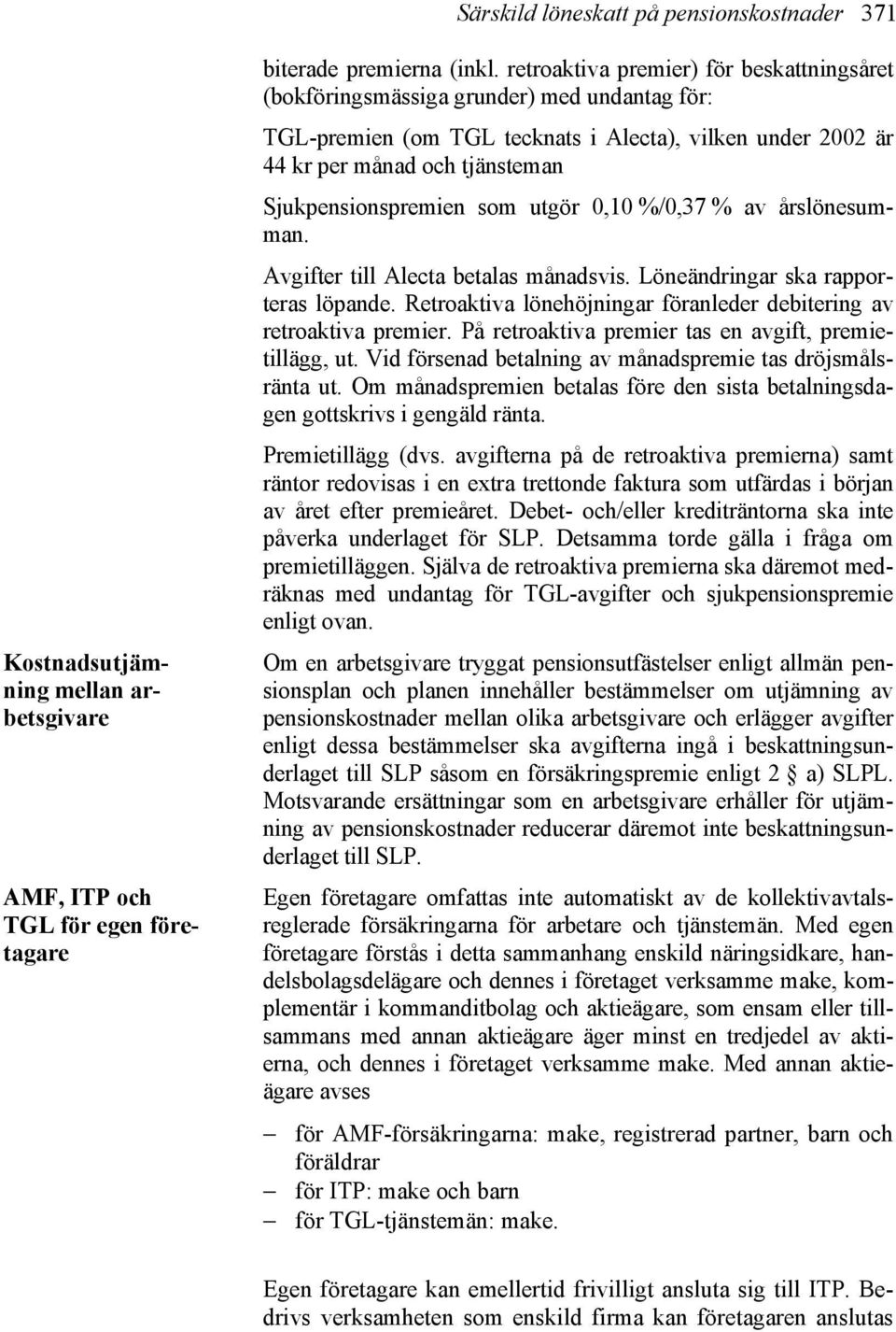 som utgör 0,10 %/0,37 % av årslönesumman. Avgifter till Alecta betalas månadsvis. Löneändringar ska rapporteras löpande. Retroaktiva lönehöjningar föranleder debitering av retroaktiva premier.