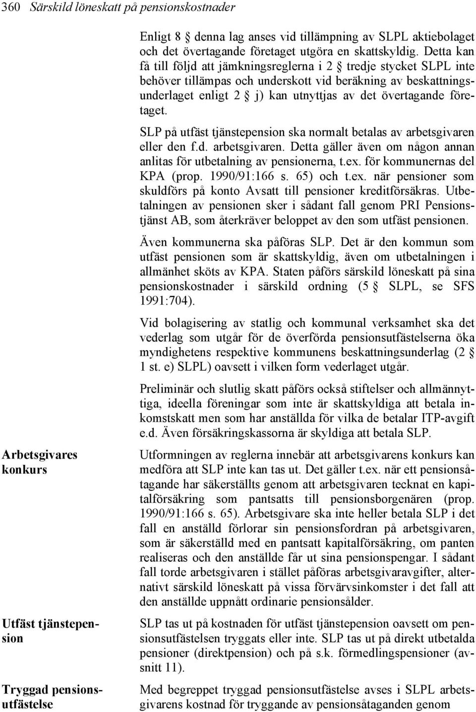 Detta kan få till följd att jämkningsreglerna i 2 tredje stycket SLPL inte behöver tillämpas och underskott vid beräkning av beskattningsunderlaget enligt 2 j) kan utnyttjas av det övertagande