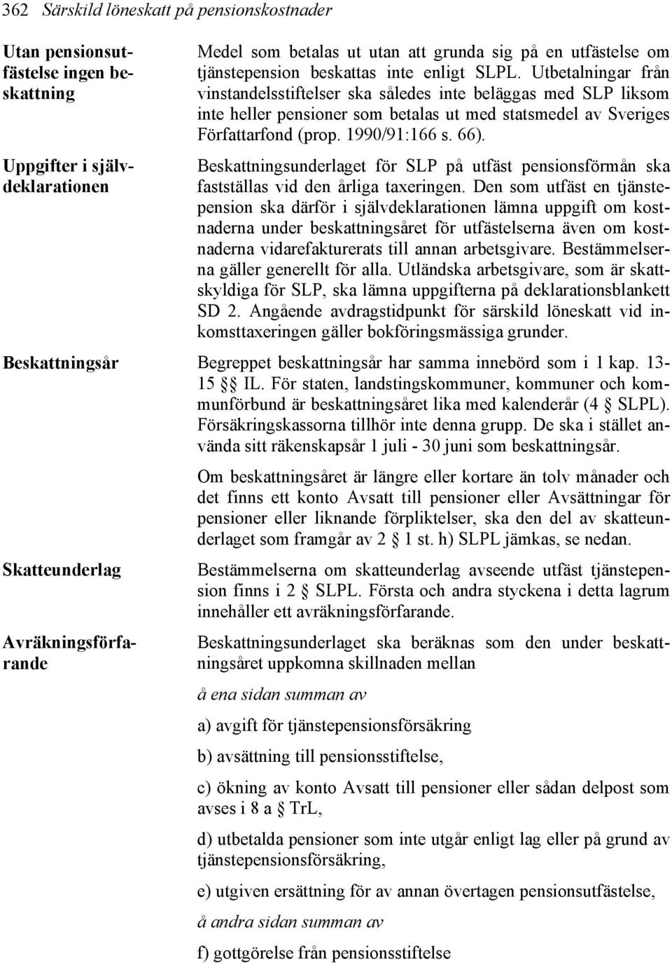 1990/91:166 s. 66). Beskattningsunderlaget för SLP på utfäst pensionsförmån ska fastställas vid den årliga taxeringen.