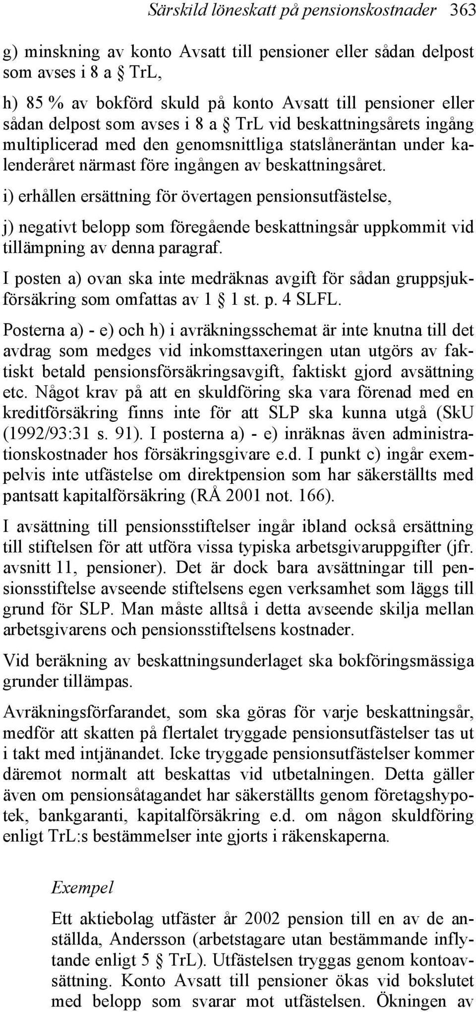 i) erhållen ersättning för övertagen pensionsutfästelse, j) negativt belopp som föregående beskattningsår uppkommit vid tillämpning av denna paragraf.