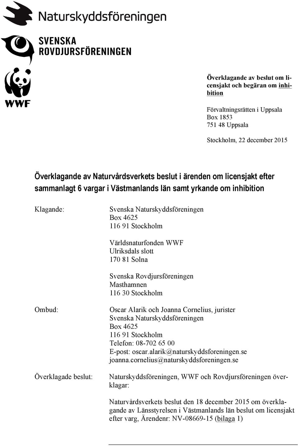 Solna Svenska Rovdjursföreningen Masthamnen 116 30 Stockholm Ombud: Överklagade beslut: Oscar Alarik och Joanna Cornelius, jurister Svenska Naturskyddsföreningen Box 4625 116 91 Stockholm Telefon: