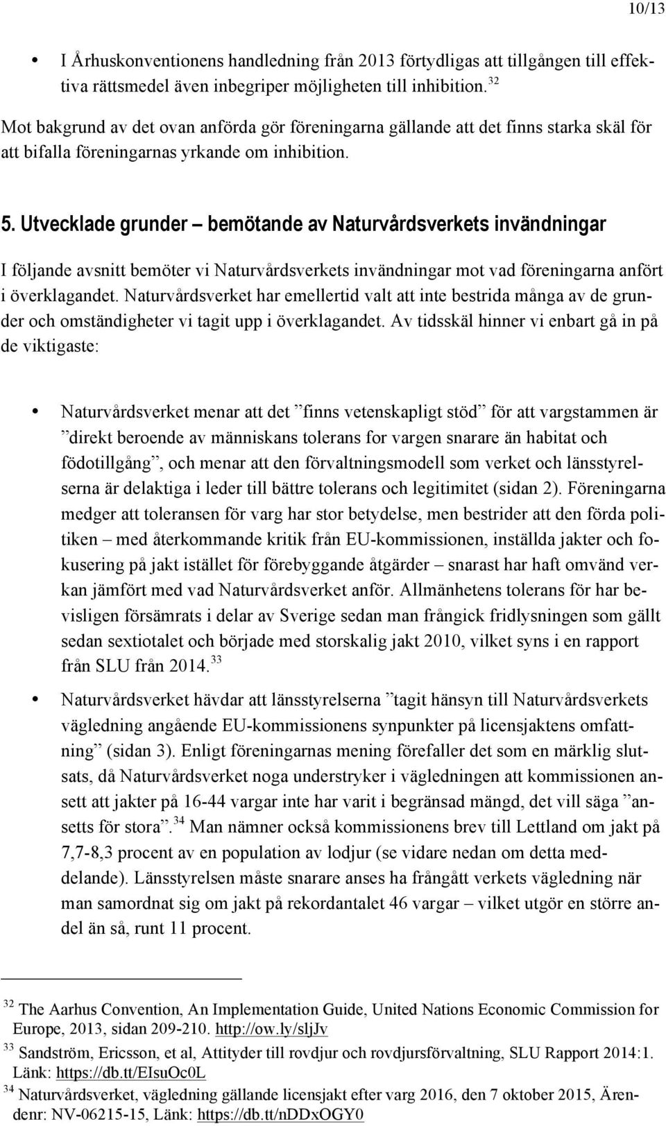 Utvecklade grunder bemötande av Naturvårdsverkets invändningar I följande avsnitt bemöter vi Naturvårdsverkets invändningar mot vad föreningarna anfört i överklagandet.