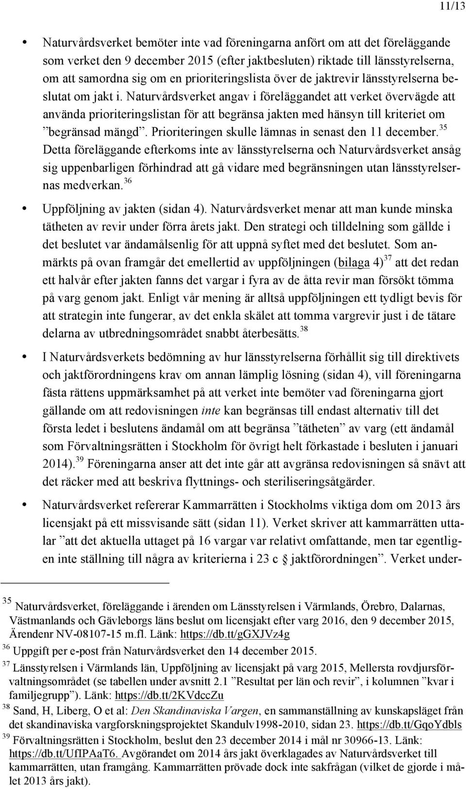 Naturvårdsverket angav i föreläggandet att verket övervägde att använda prioriteringslistan för att begränsa jakten med hänsyn till kriteriet om begränsad mängd.