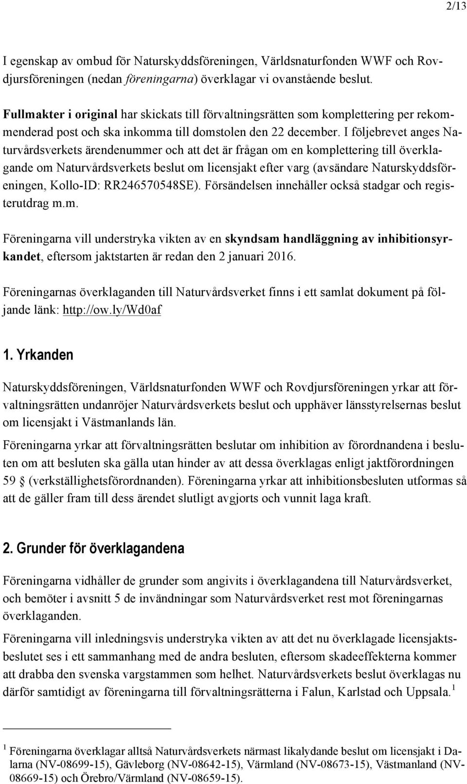 I följebrevet anges Naturvårdsverkets ärendenummer och att det är frågan om en komplettering till överklagande om Naturvårdsverkets beslut om licensjakt efter varg (avsändare Naturskyddsföreningen,