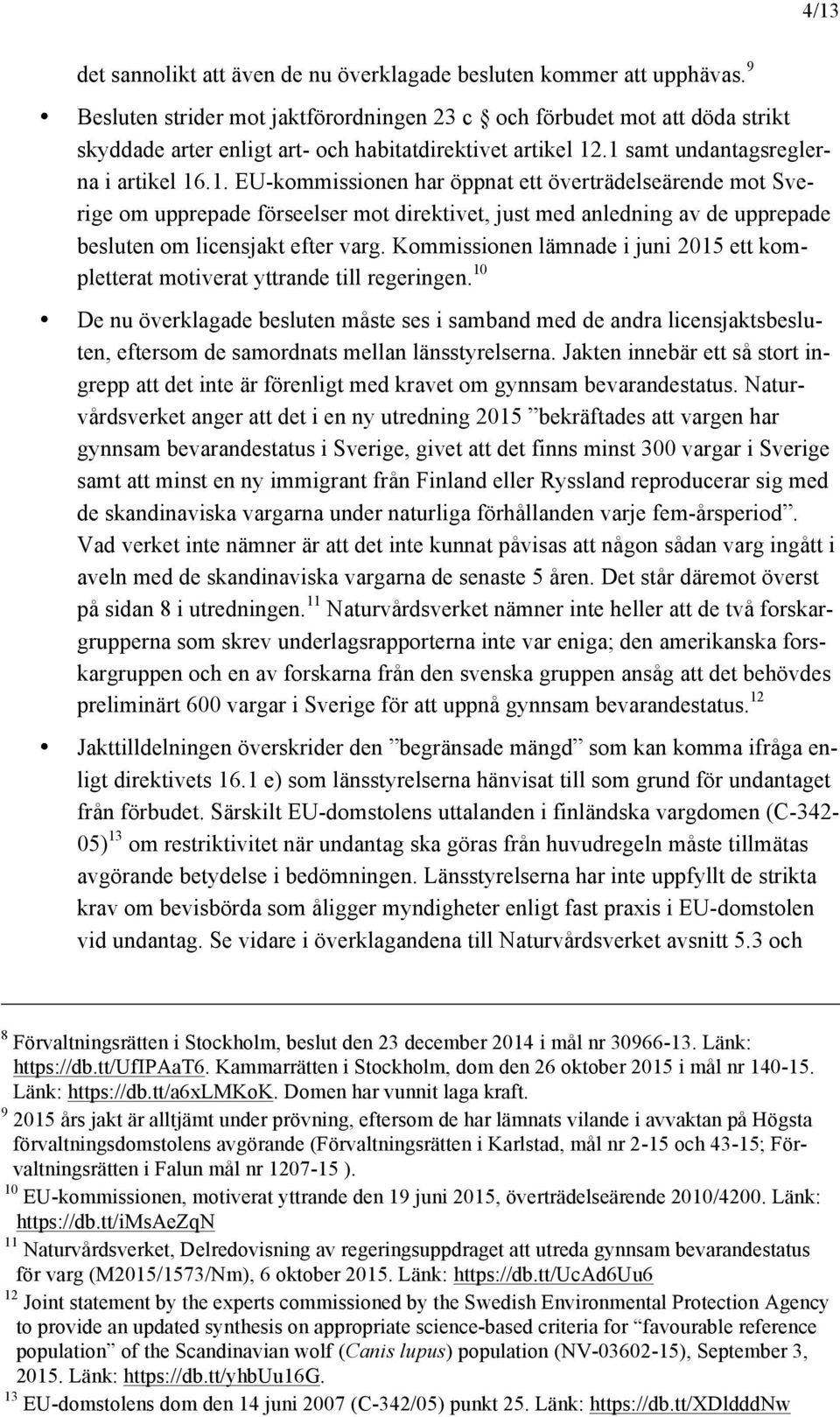 .1 samt undantagsreglerna i artikel 16.1. EU-kommissionen har öppnat ett överträdelseärende mot Sverige om upprepade förseelser mot direktivet, just med anledning av de upprepade besluten om licensjakt efter varg.