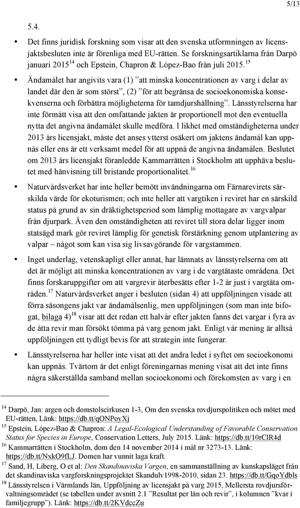 15 Ändamålet har angivits vara (1) att minska koncentrationen av varg i delar av landet där den är som störst, (2) för att begränsa de socioekonomiska konsekvenserna och förbättra möjligheterna för