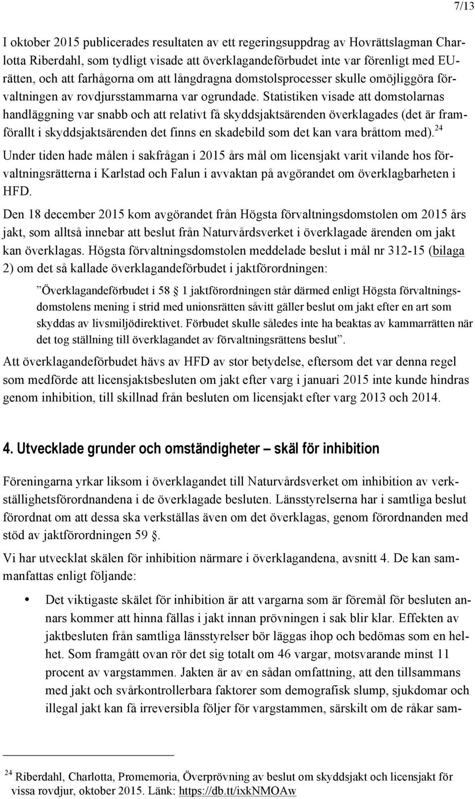 Statistiken visade att domstolarnas handläggning var snabb och att relativt få skyddsjaktsärenden överklagades (det är framförallt i skyddsjaktsärenden det finns en skadebild som det kan vara bråttom